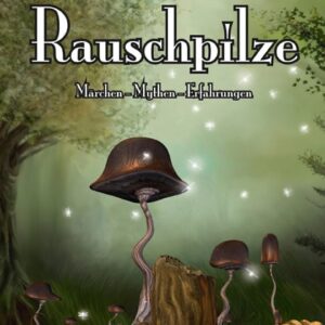 Rauschpilze - Märchen - Mythen - Erfahrungen - Buch
