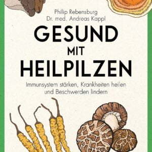Gesund mit Heilpilzen - Immunsystem stärken, Krankheiten heilen und Beschwerden lindern - Buch