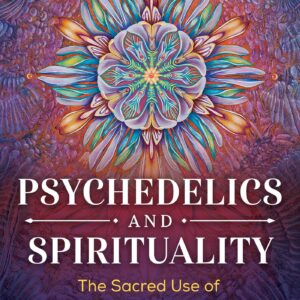 Psychedelics and Spirituality - The Sacred Use of LSD, Psilocybin, and MDMA for Human Transformation - buch