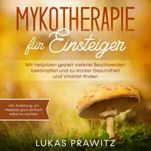 Mykotherapie für Einsteiger - Mit Heilpilzen gezielt vielerlei Beschwerden bekämpfen und zu starker Gesundheit und Vitalität finden - buch