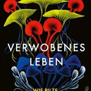 Verwobenes Leben: Wie Pilze unsere Welt formen und unsere Zukunft beeinflussen - buch