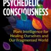 Psychedelic Consciousness - Plant Intelligence for Healing Ourselves and Our Fragmented World - buch